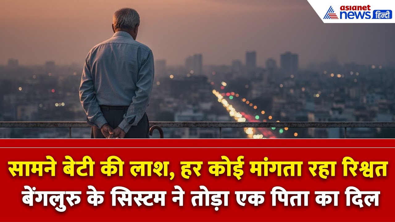 मर चुकी हैं संवेदनाएं! बेटी की लाश और रिश्वत मांगता 'बेंगलुरु', एक पिता का रुला देने वाला दर्द