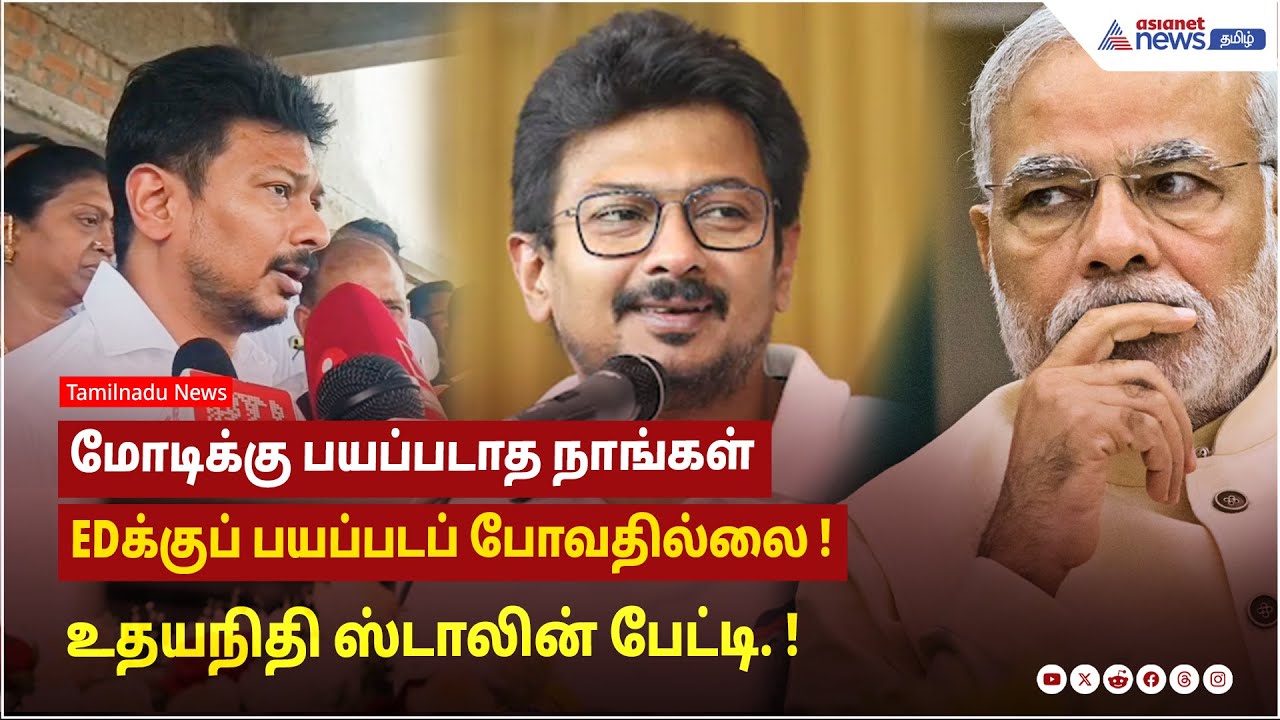 மோடிக்கு பயப்படாத நாங்கள் EDக்குப் பயப்படப் போவதில்லை ! உதயநிதி ஸ்டாலின் பேட்டி. !