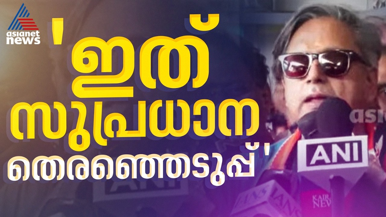 ഇത് കേരളത്തിന്‍റെ ചരിത്രത്തിലെ സുപ്രധാന തെരഞ്ഞെടുപ്പ്: ശശി തരൂര്‍ | Shashi Tharoor